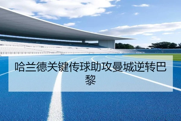 哈兰德关键传球助攻曼城逆转巴黎